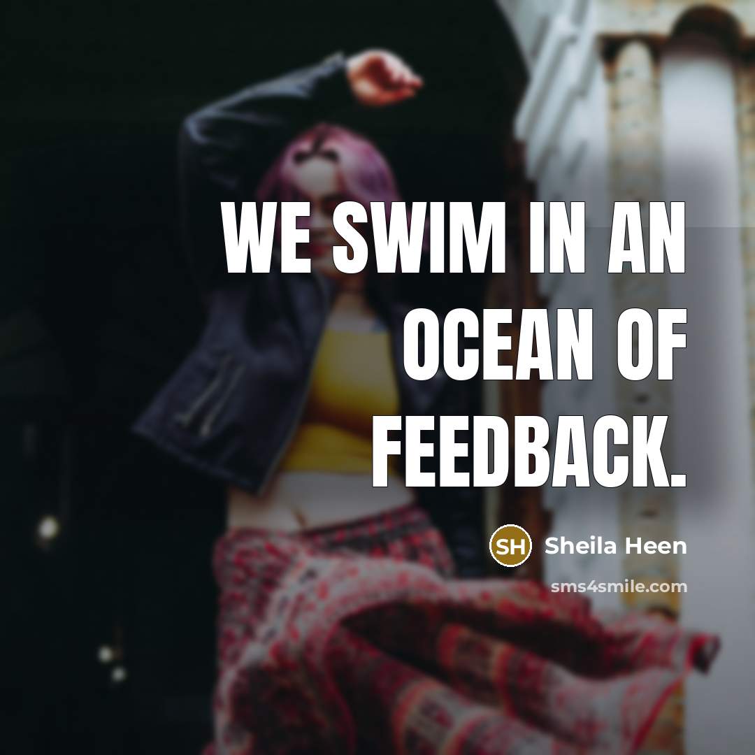 “We swim in an ocean of feedback.…” quote by Sheila Heen