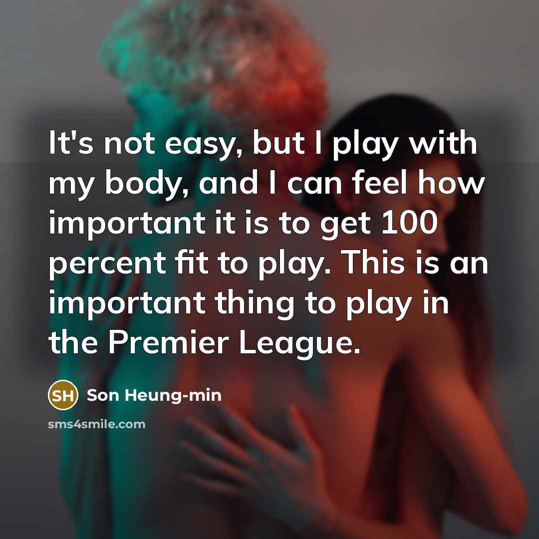 “It's not easy, but I play with my body, and…” quote by Son Heung-min