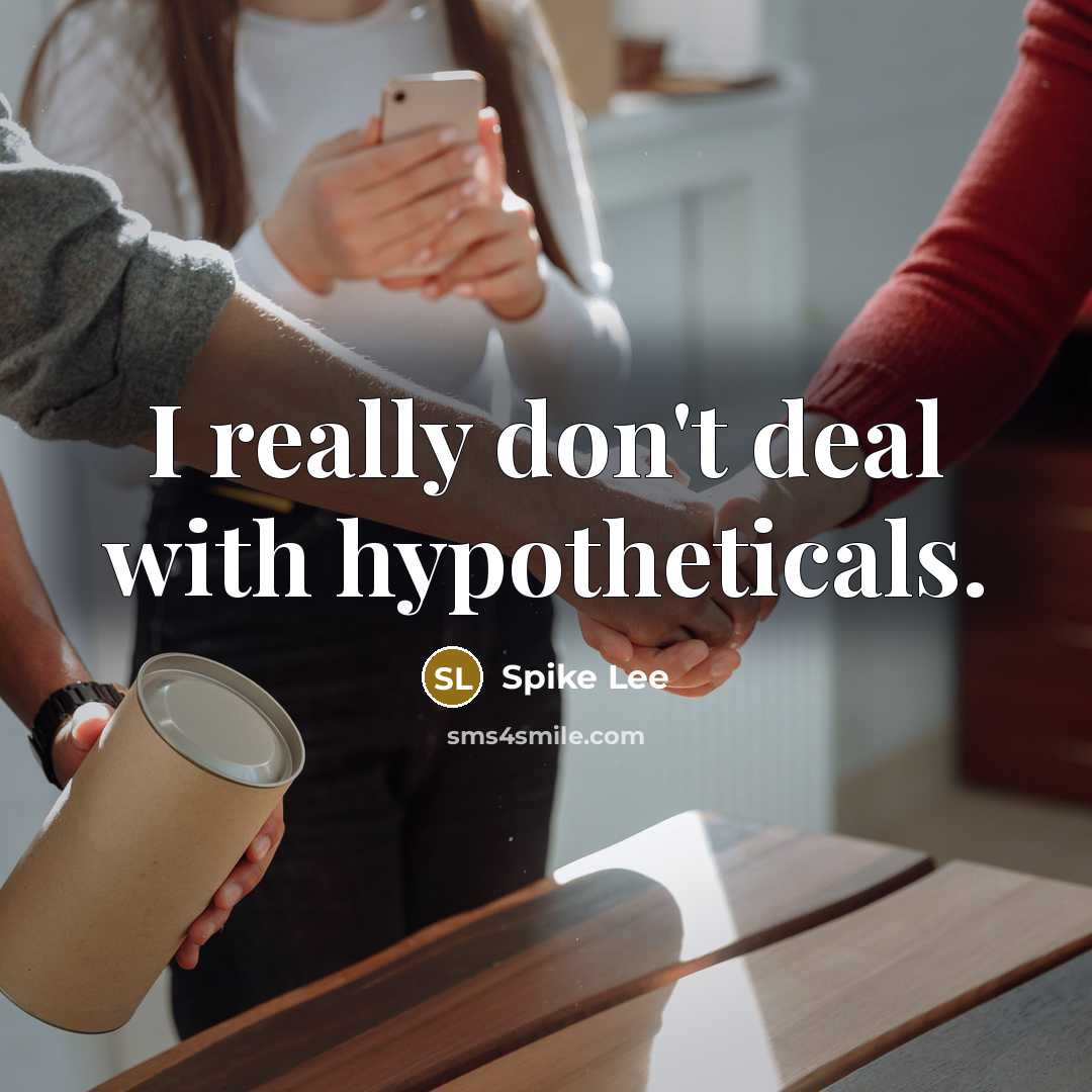 “I really don't deal with hypotheticals.…” quote by Spike Lee