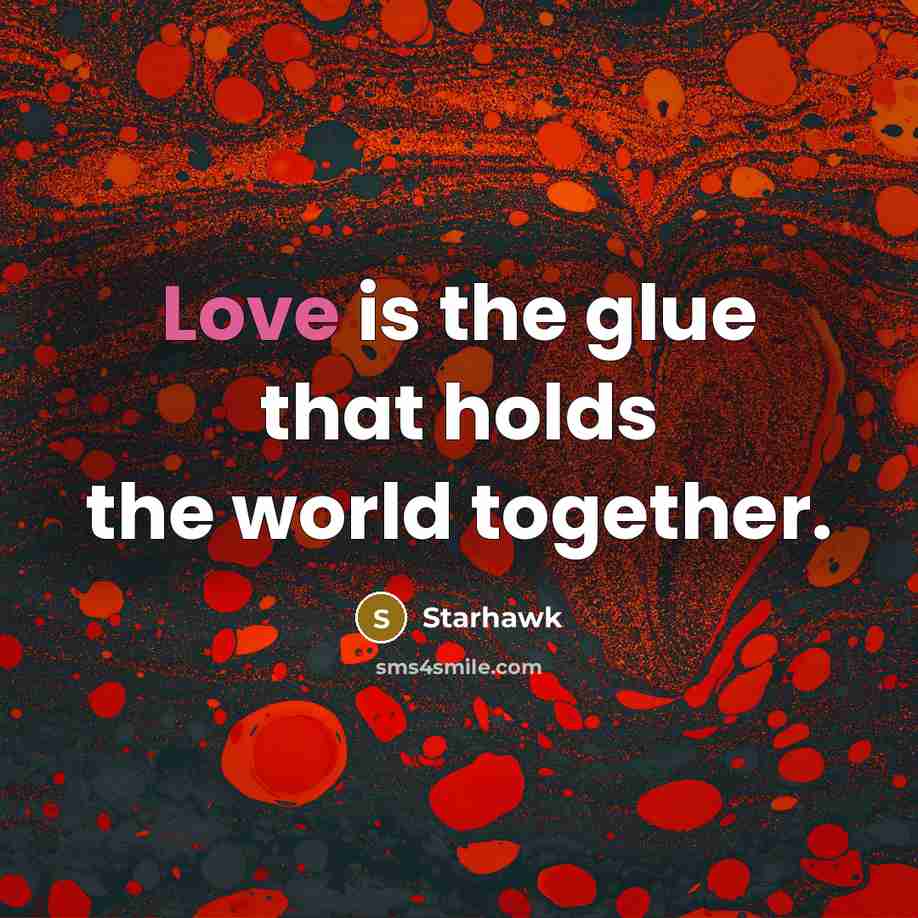 “Love is the glue that holds the world together.…” quote by Starhawk