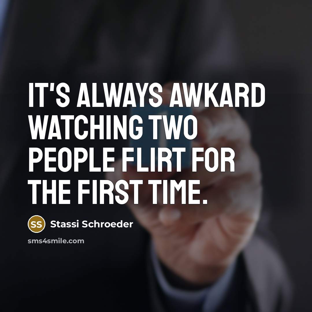 “It's always awkard watching two people flirt for the first…” quote by Stassi Schroeder
