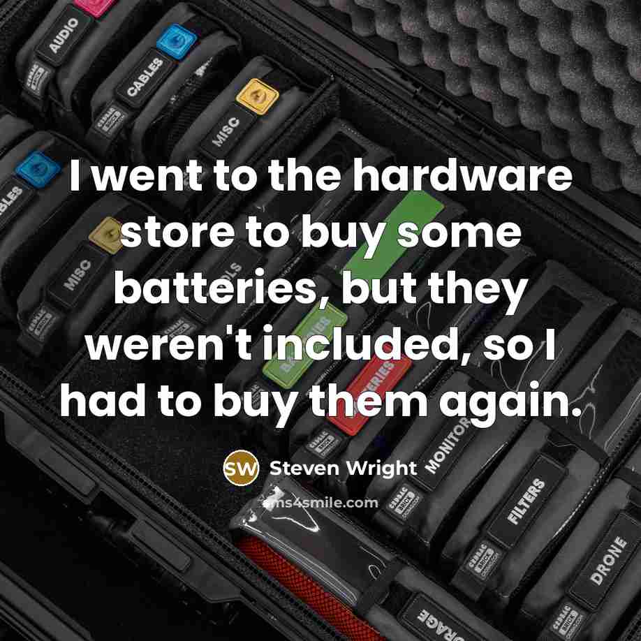 “I went to the hardware store to buy some batteries,…” quote by Steven Wright
