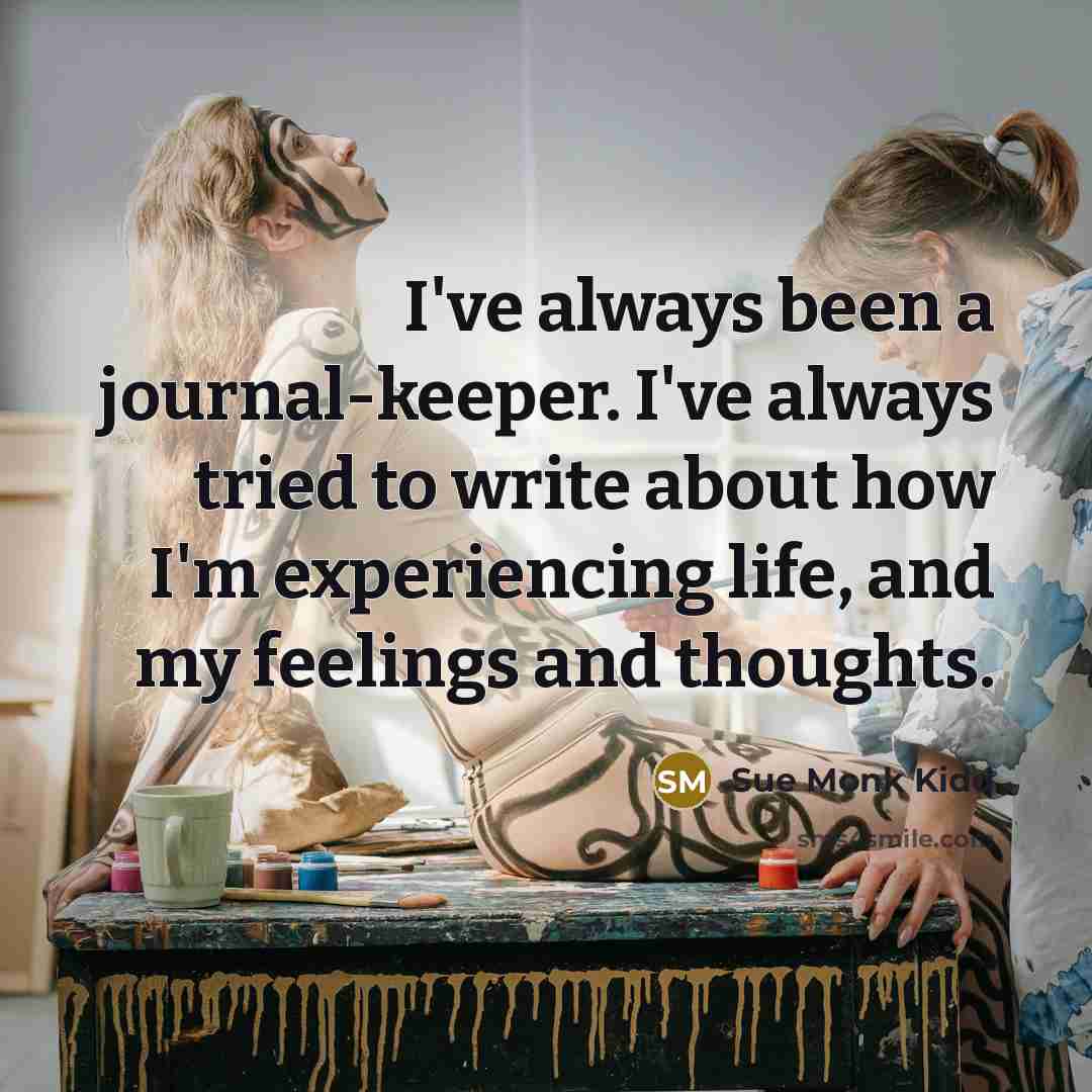 “I've always been a journal-keeper. I've always tried to write…” quote by Sue Monk Kidd