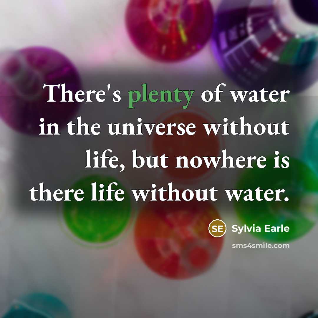 “There's plenty of water in the universe without life, but…” quote by Sylvia Earle