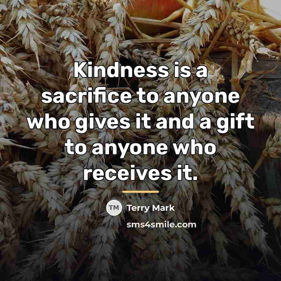 “Kindness is a sacrifice to anyone who gives it and…” quote by Terry Mark