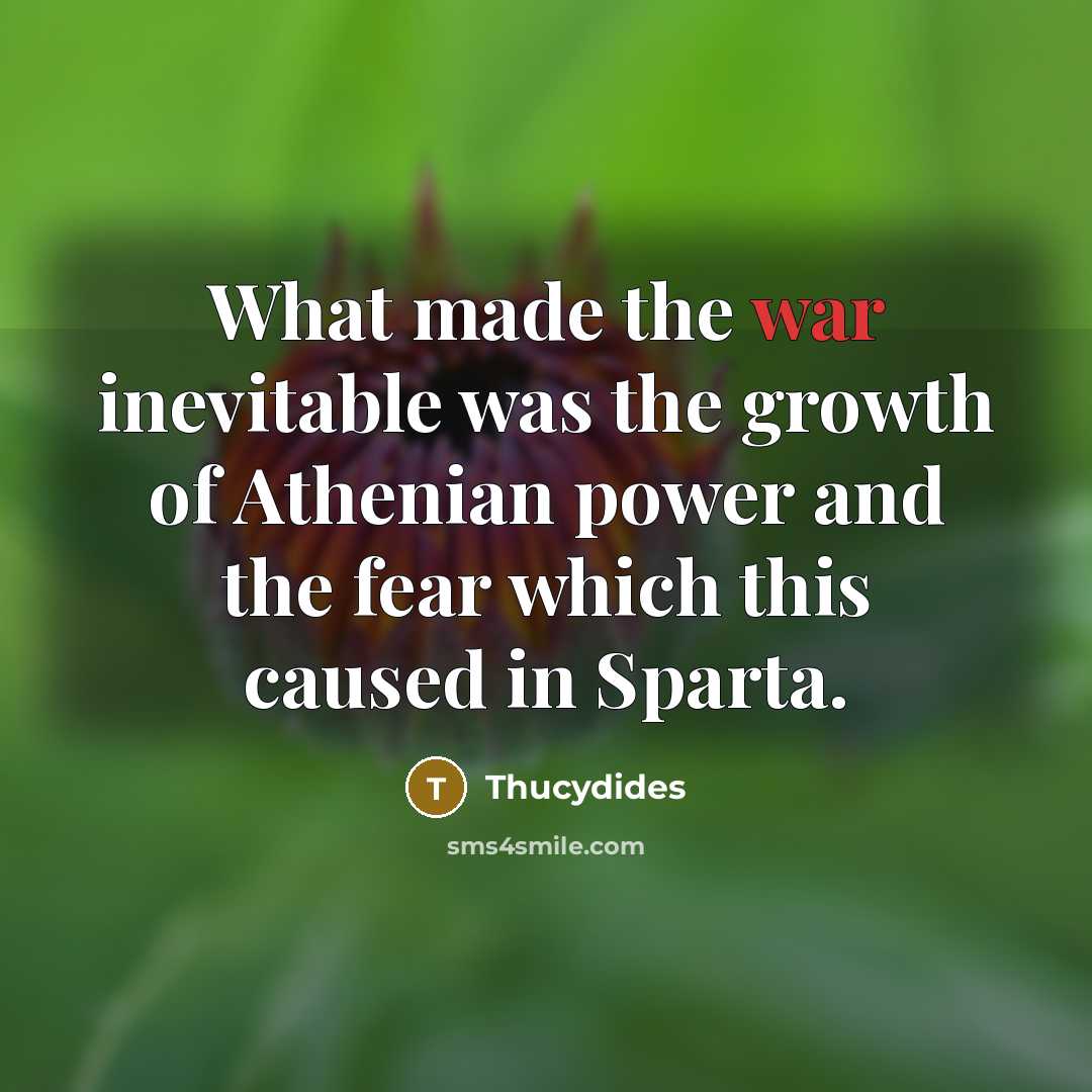 “What made the war inevitable was the growth of Athenian…” quote by Thucydides