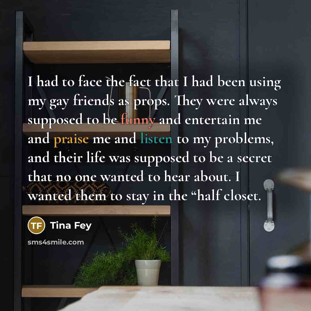 “I had to face the fact that I had been…” quote by Tina Fey