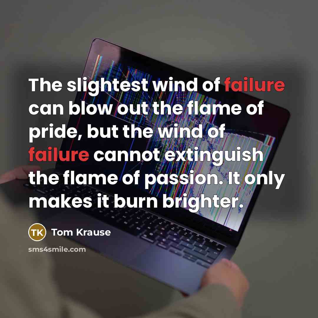“The slightest wind of failure can blow out the flame…” quote by Tom Krause