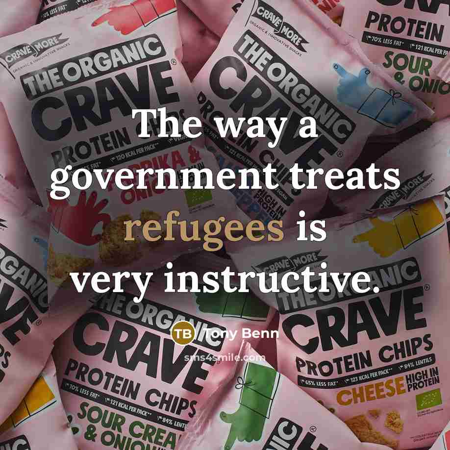 “The way a government treats refugees is very instructive.…” quote by Tony Benn