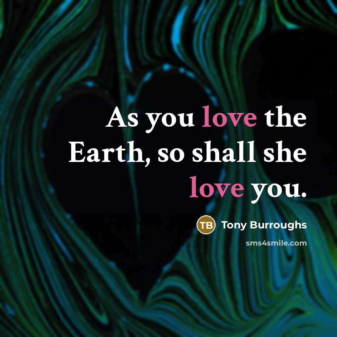 “As you love the Earth, so shall she love you.…” quote by Tony Burroughs