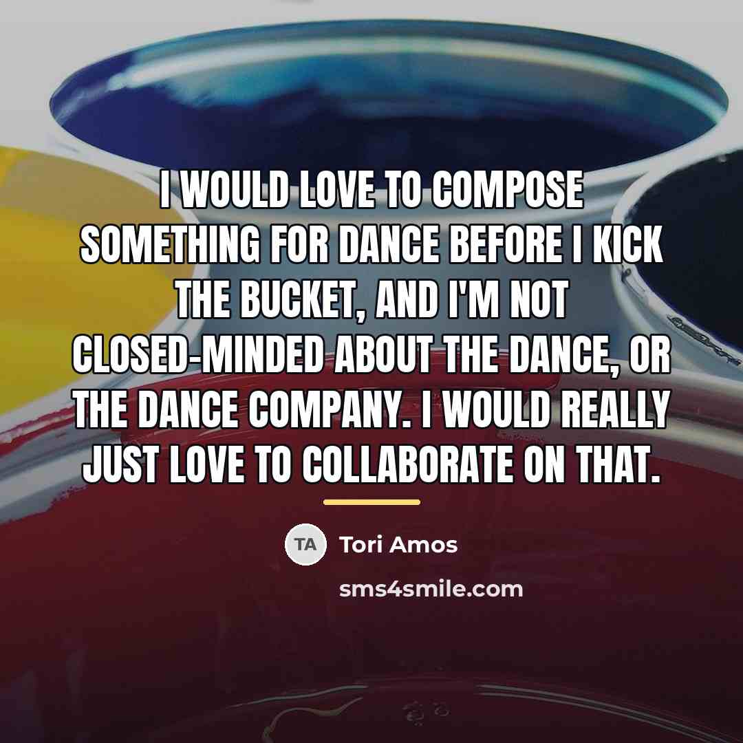 “I would love to compose something for dance before I…” quote by Tori Amos