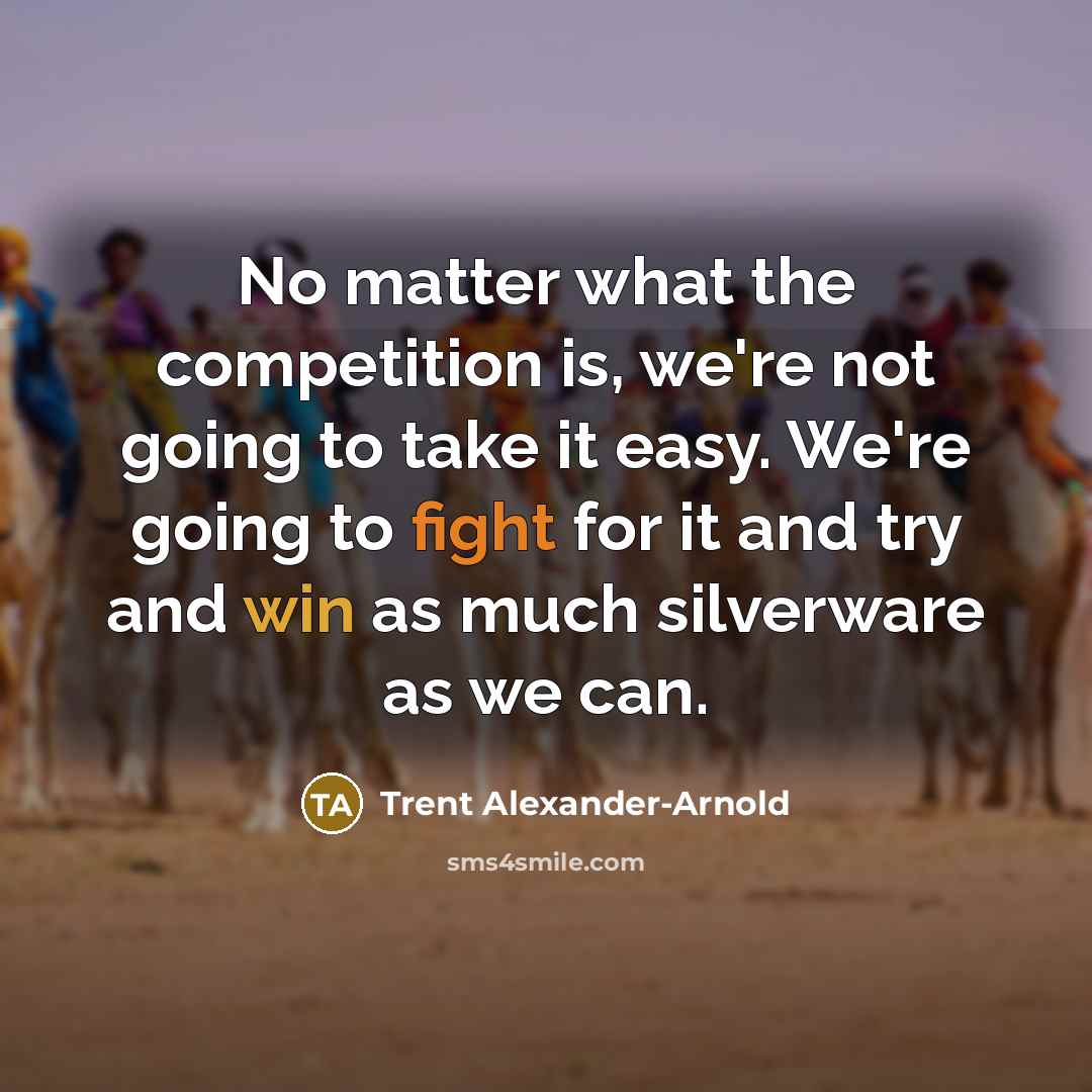 “No matter what the competition is, we're not going to…” quote by Trent Alexander-Arnold