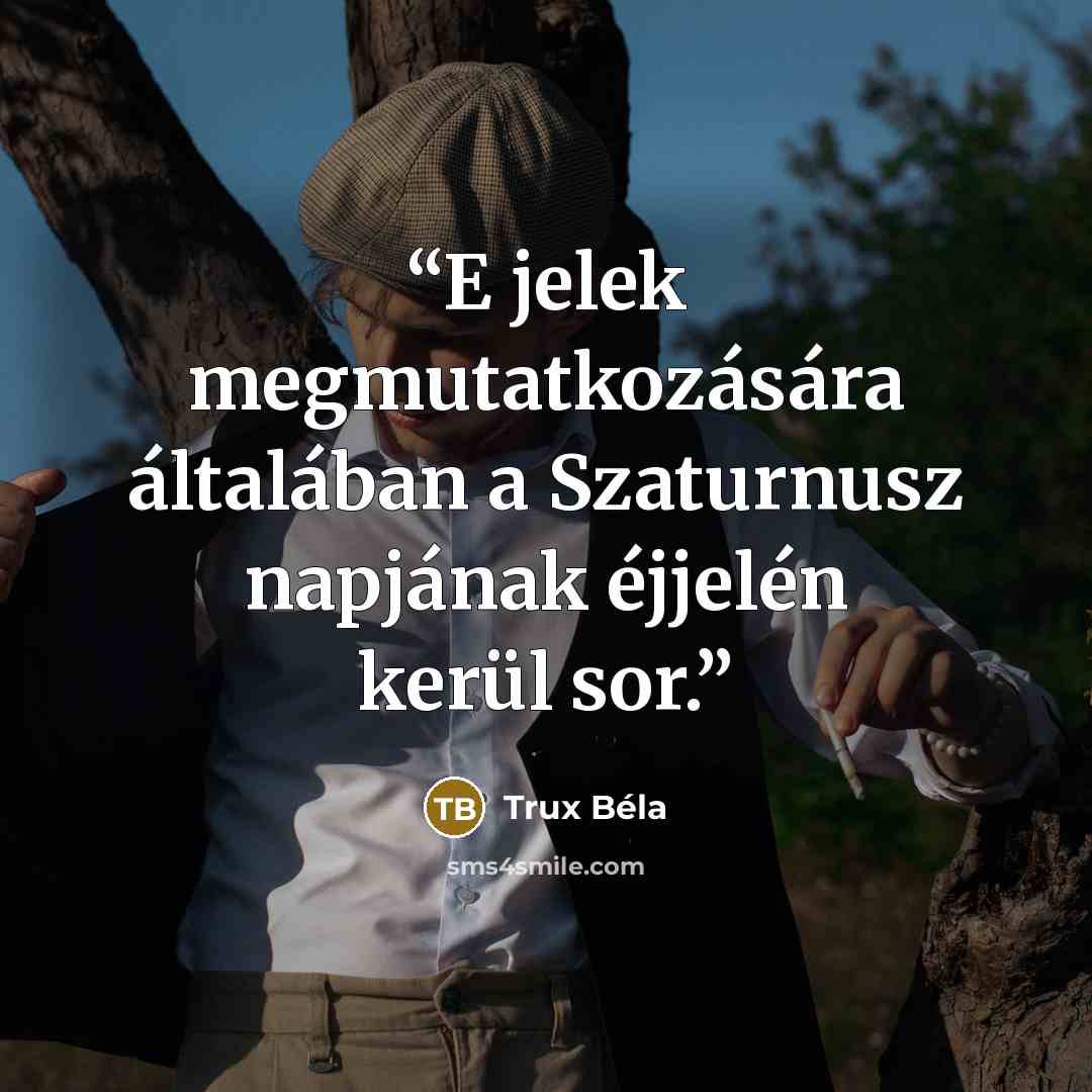“E jelek megmutatkozására általában a Szaturnusz napjának éjjelén kerül sor.” quote by Trux Béla