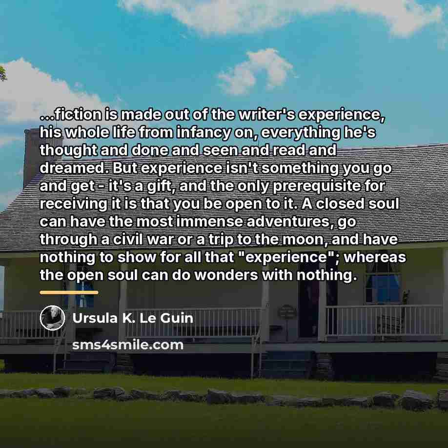 “...fiction is made out of the writer's experience, his whole…” quote by Ursula K. Le Guin