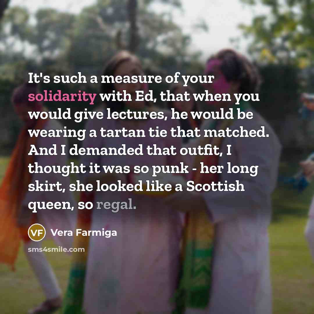 “It's such a measure of your solidarity with Ed, that…” quote by Vera Farmiga