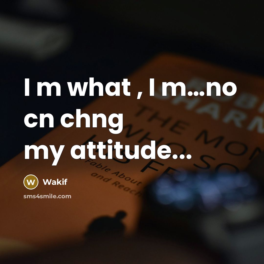 “I m what , I m....no cn chng my attitude...…” quote by Wakif