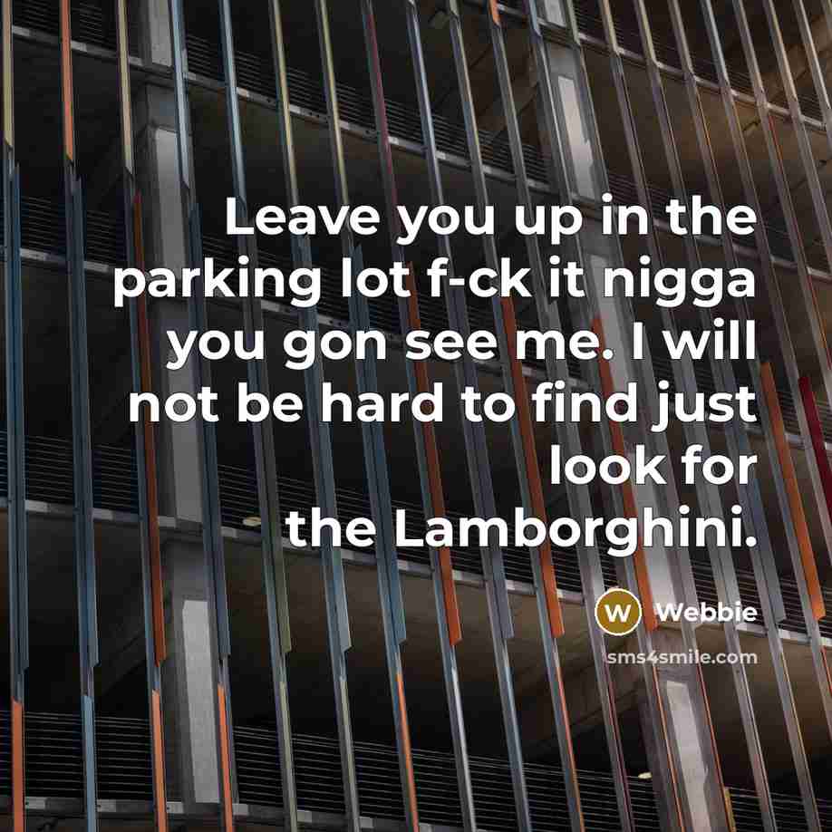 “Leave you up in the parking lot f-ck it nigga…” quote by Webbie