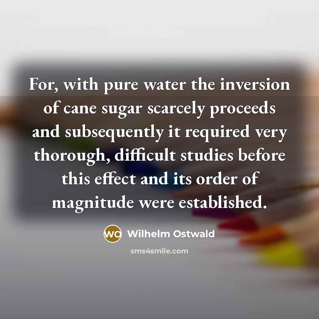 “For, with pure water the inversion of cane sugar scarcely…” quote by Wilhelm Ostwald