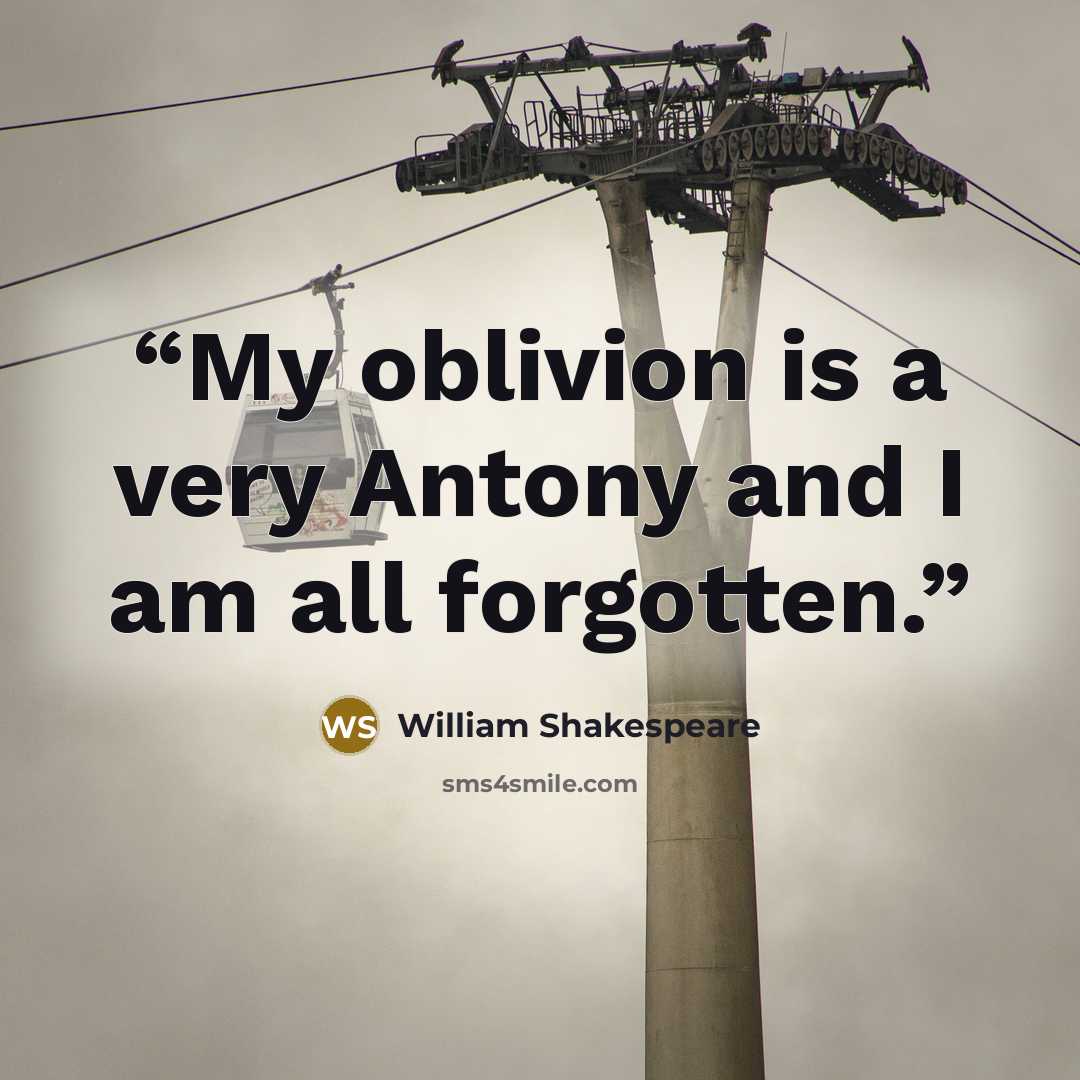 “My oblivion is a very Antony and I am all forgotten.” quote by William Shakespeare