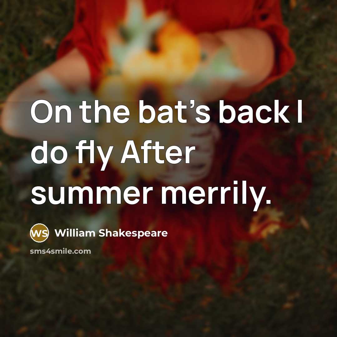“On the bat’s back I do fly After summer merrily.…” quote by William Shakespeare