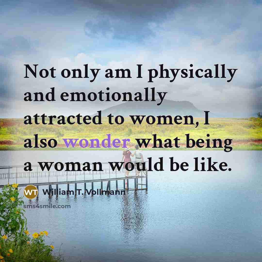 “Not only am I physically and emotionally attracted to women,…” quote by William T. Vollmann