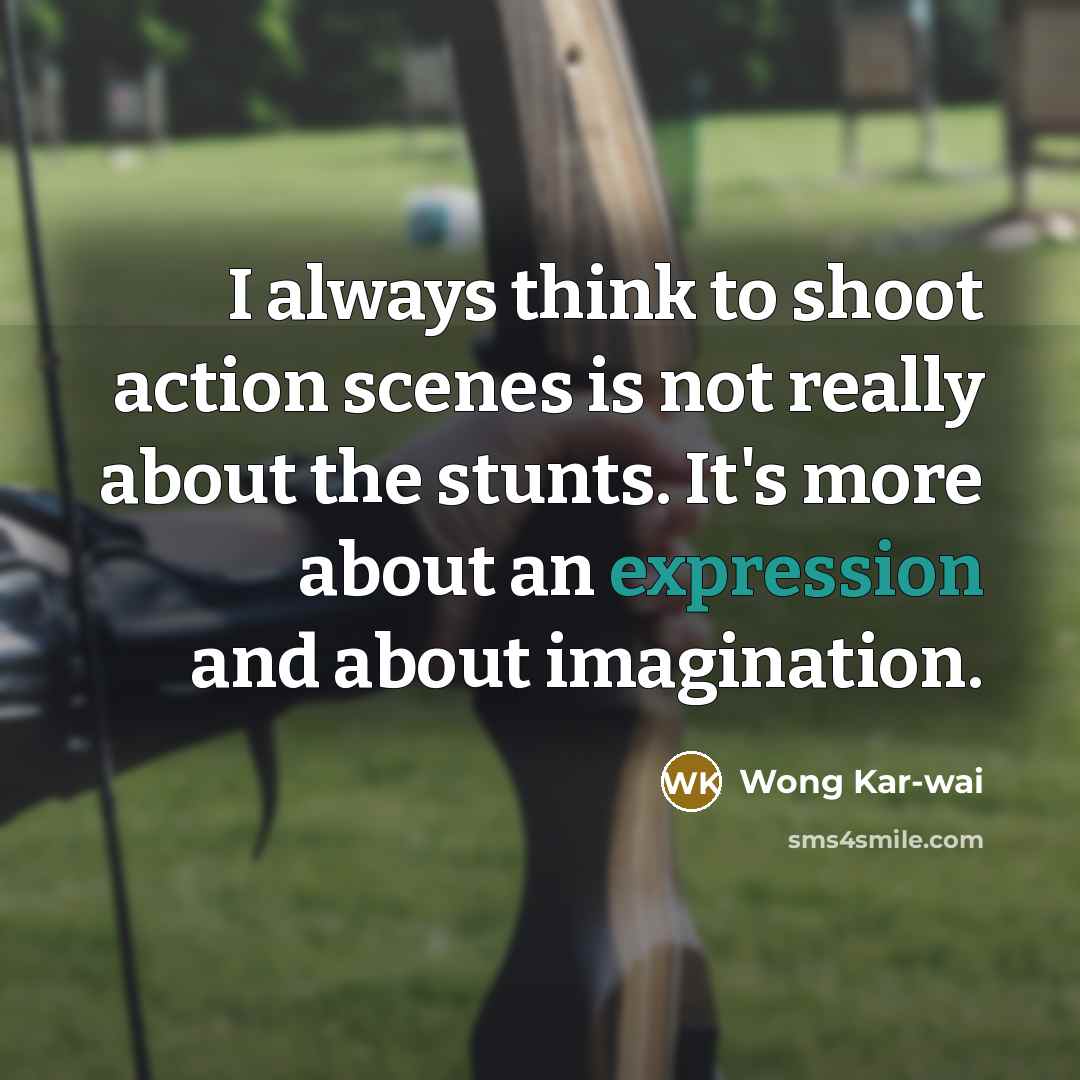“I always think to shoot action scenes is not really…” quote by Wong Kar-wai