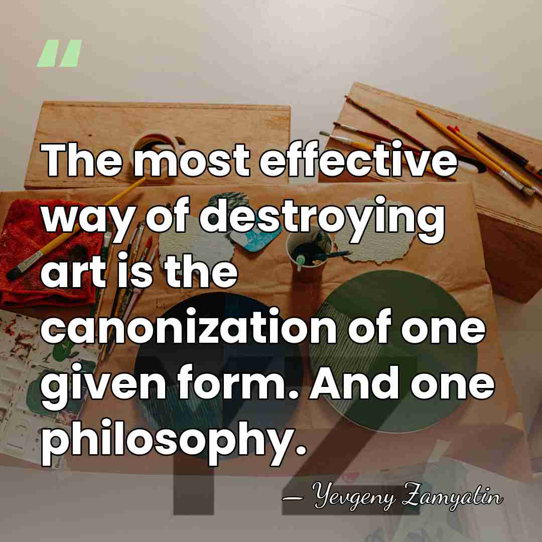 The most effective way of destroying art is the canonization of one&hellip; - Yevgeny Zamyatin