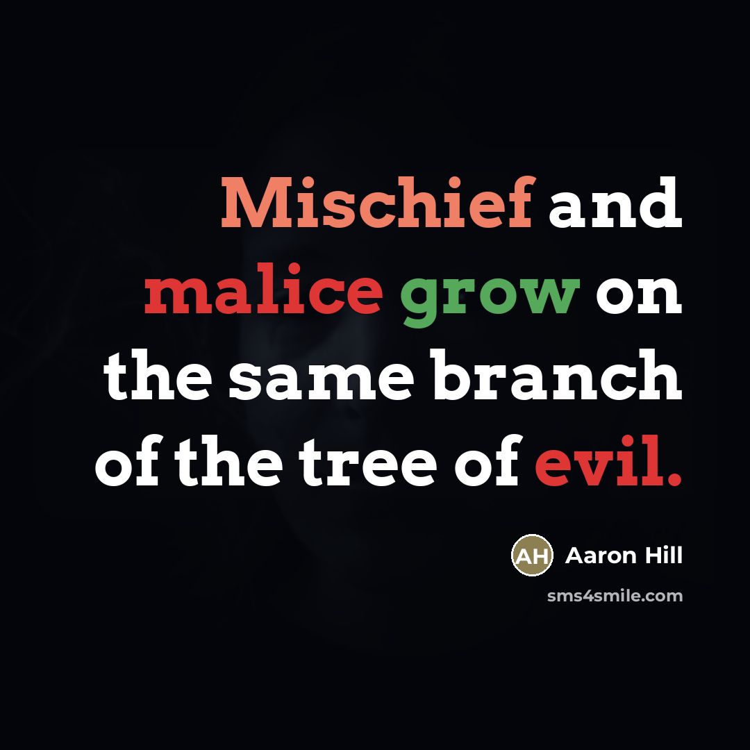 “Mischief and malice grow on the same branch of the…” quote by Aaron Hill
