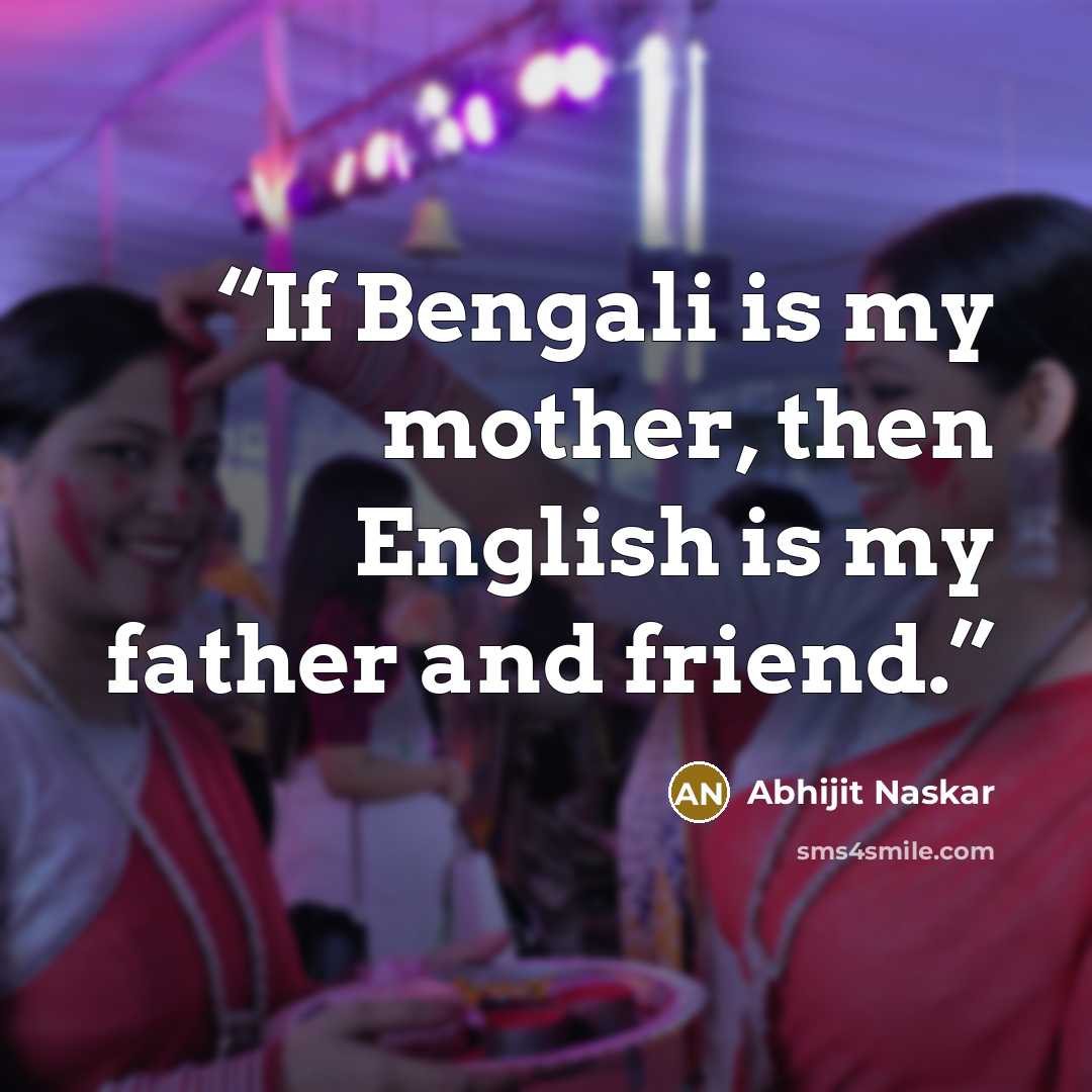 “If Bengali is my mother, then English is my father and friend.” quote by Abhijit Naskar