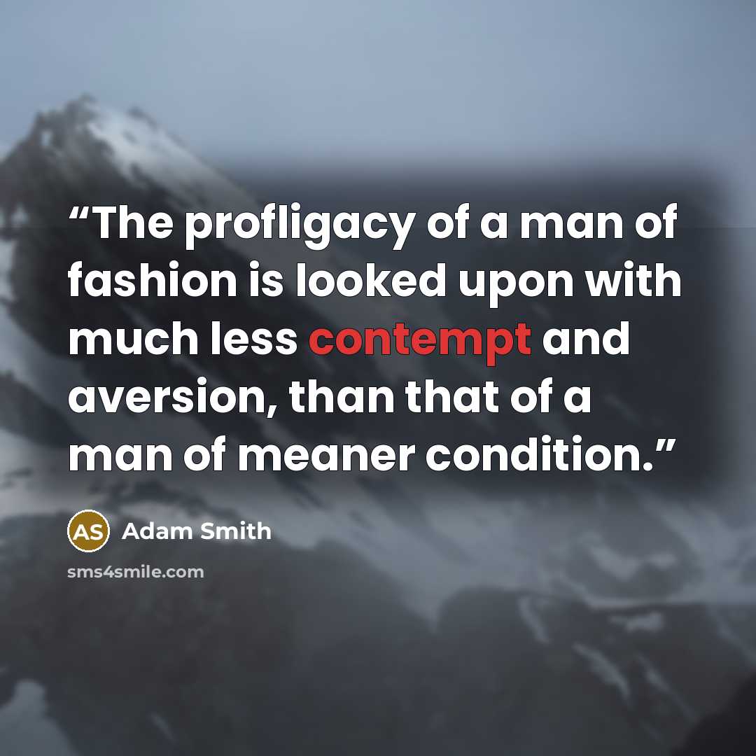 “The profligacy of a man of fashion is looked upon with much less contempt and aversion, than that of a man of meaner condition.” quote by Adam Smith