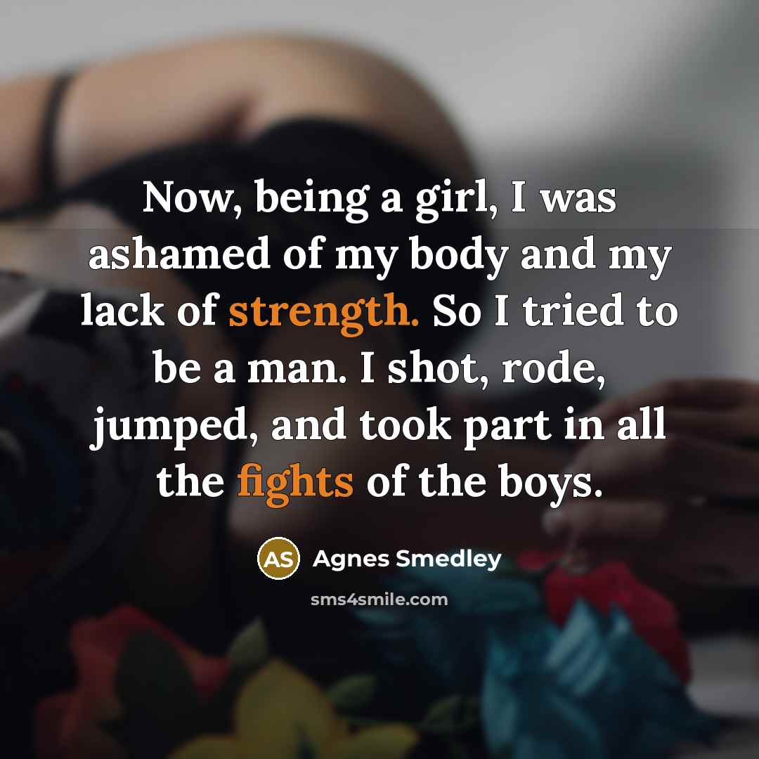 “Now, being a girl, I was ashamed of my body…” quote by Agnes Smedley