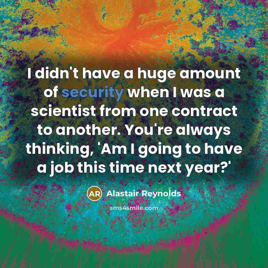 “I didn't have a huge amount of security when I…” quote by Alastair Reynolds