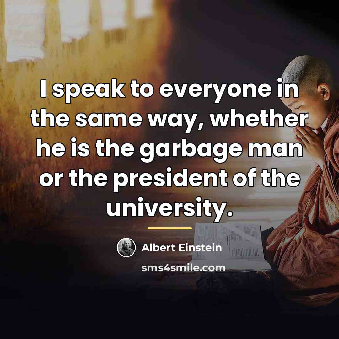 “I speak to everyone in the same way, whether he…” quote by Albert Einstein
