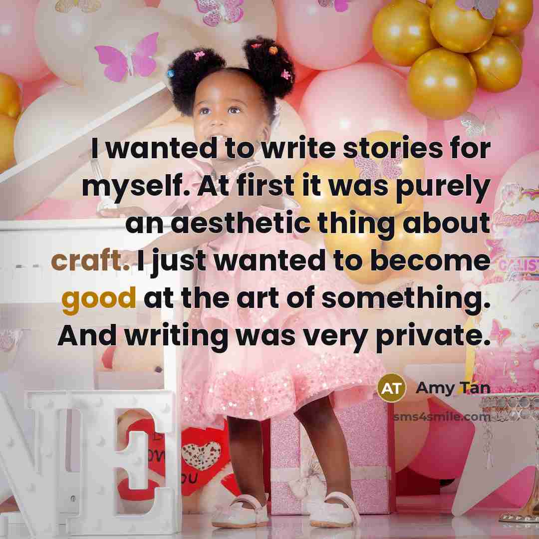 “I wanted to write stories for myself. At first it…” quote by Amy Tan