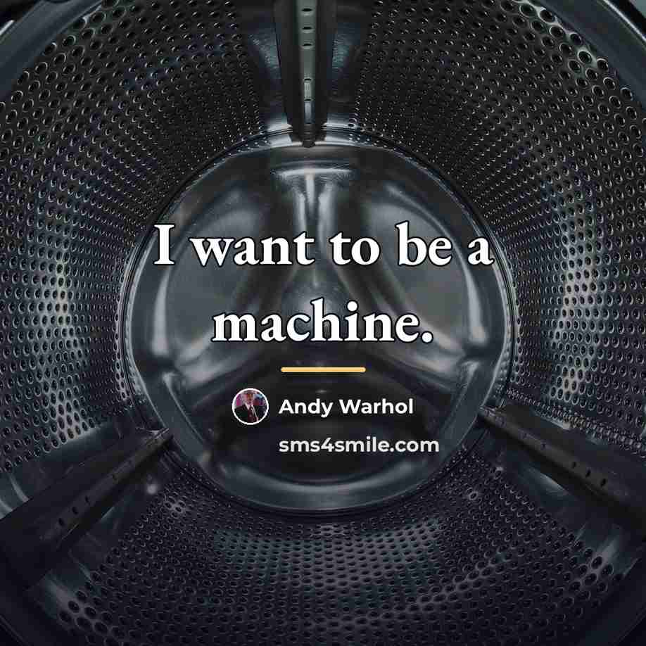 “I want to be a machine.…” quote by Andy Warhol