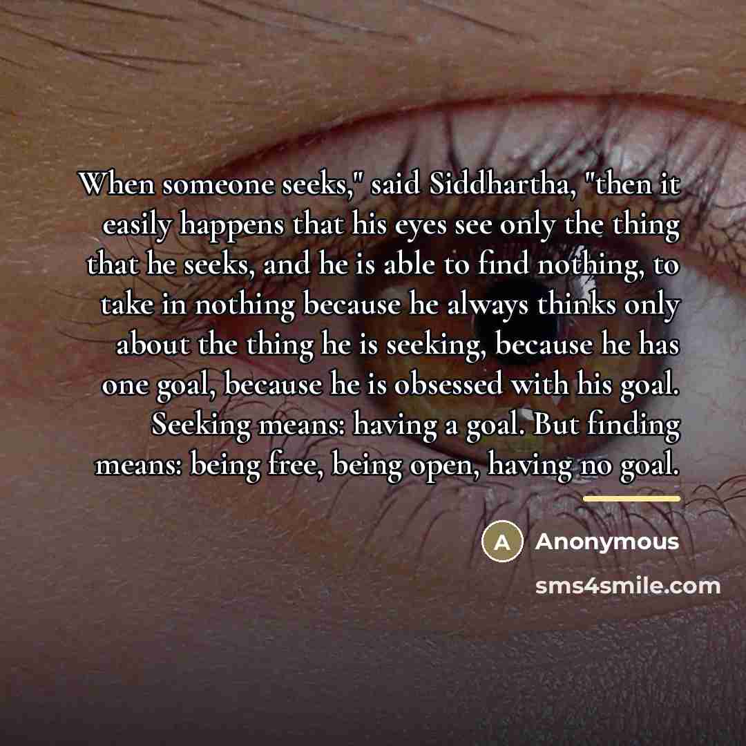 “When someone seeks," said Siddhartha, "then it easily happens that…” quote by Anonymous