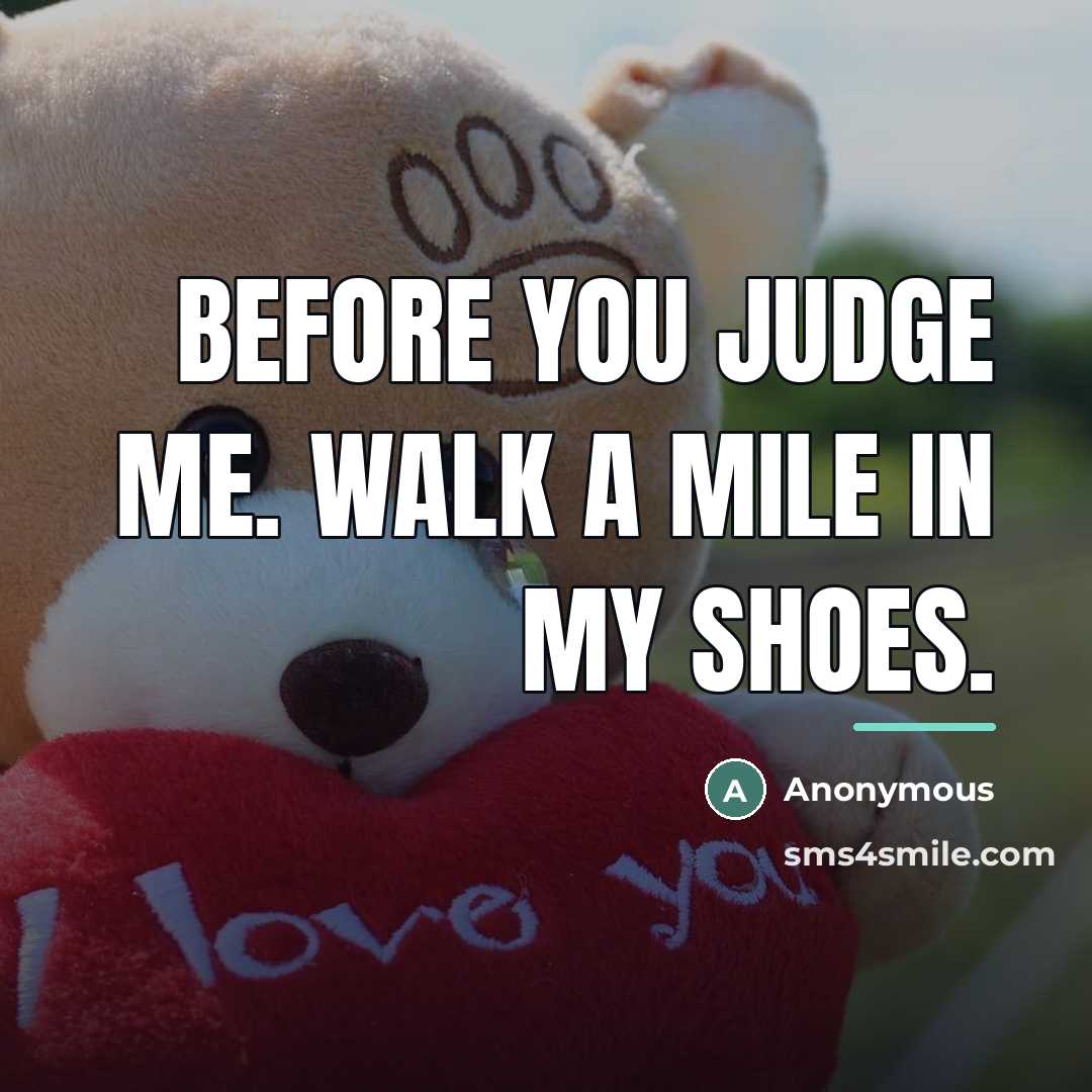 “Before you judge me. Walk a mile in my shoes.…” quote by Anonymous