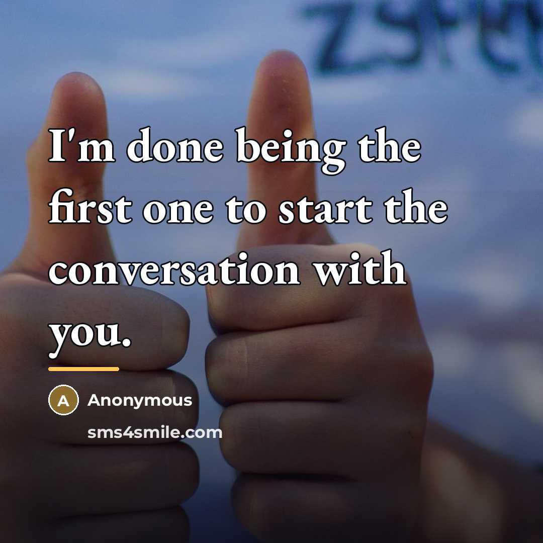 “I'm done being the first one to start the conversation…” quote by Anonymous