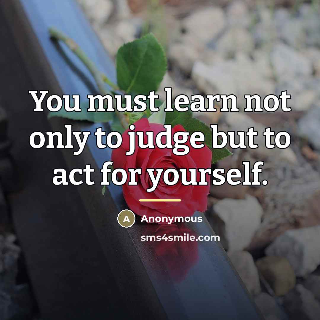 “You must learn not only to judge but to act…” quote by Anonymous