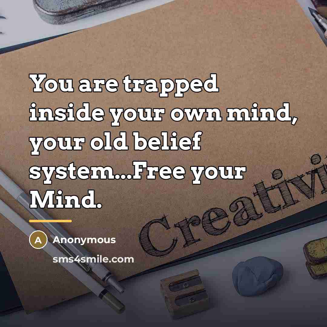 “You are trapped inside your own mind, your old belief…” quote by Anonymous