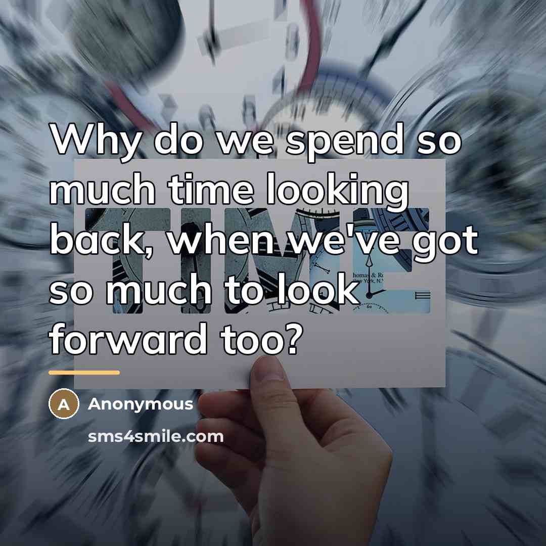“Why do we spend so much time looking back, when…” quote by Anonymous