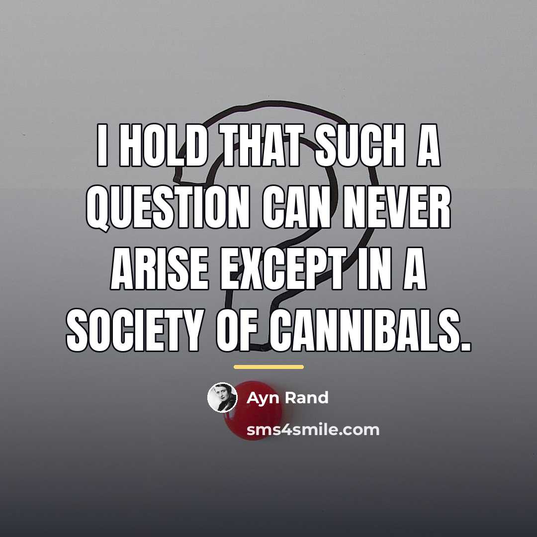“I hold that such a question can never arise except…” quote by Ayn Rand