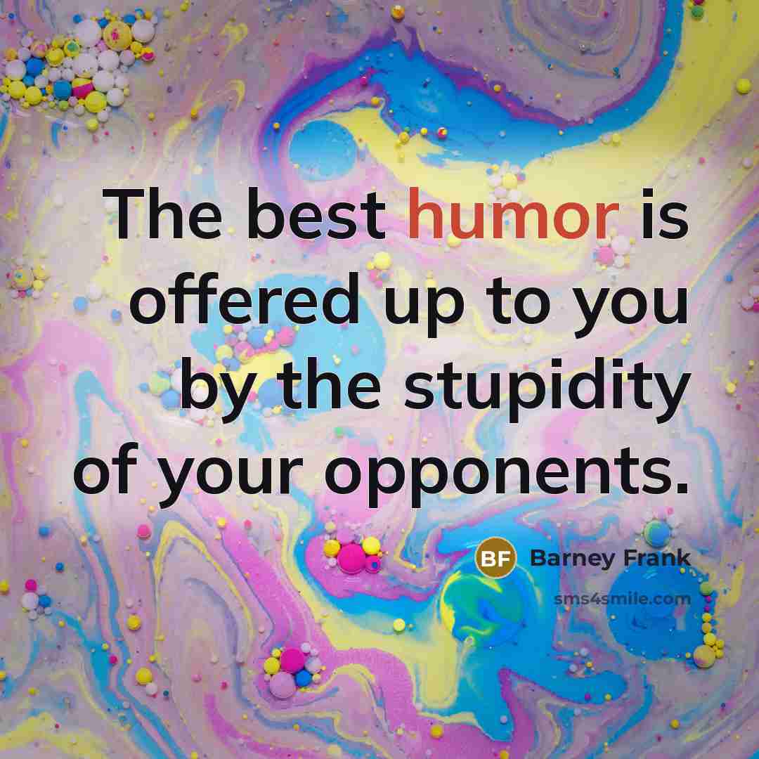 “The best humor is offered up to you by the…” quote by Barney Frank
