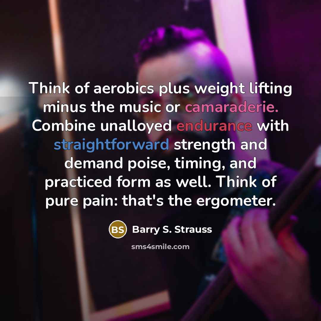 “Think of aerobics plus weight lifting minus the music or…” quote by Barry S. Strauss