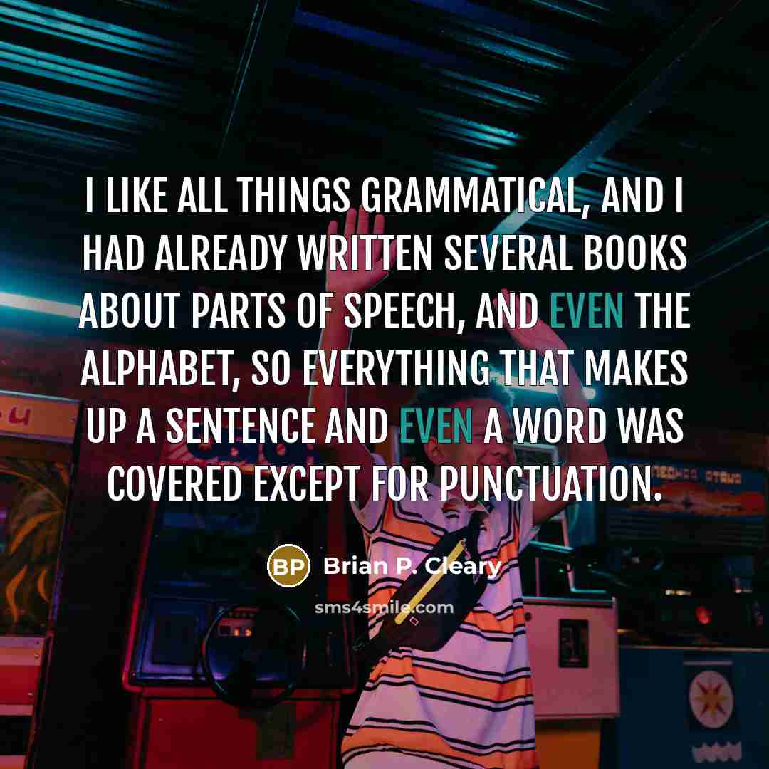 “I like all things grammatical, and I had already written…” quote by Brian P. Cleary