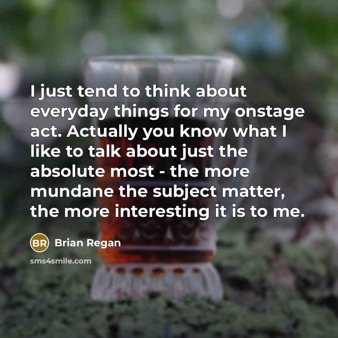 “I just tend to think about everyday things for my…” quote by Brian Regan