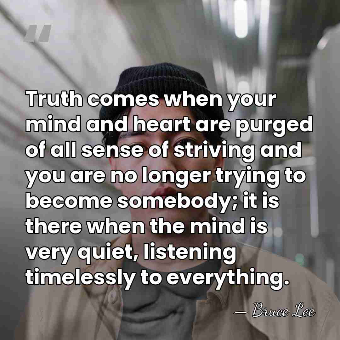 Truth comes when your mind and heart are purged of all sense&hellip; - Bruce Lee