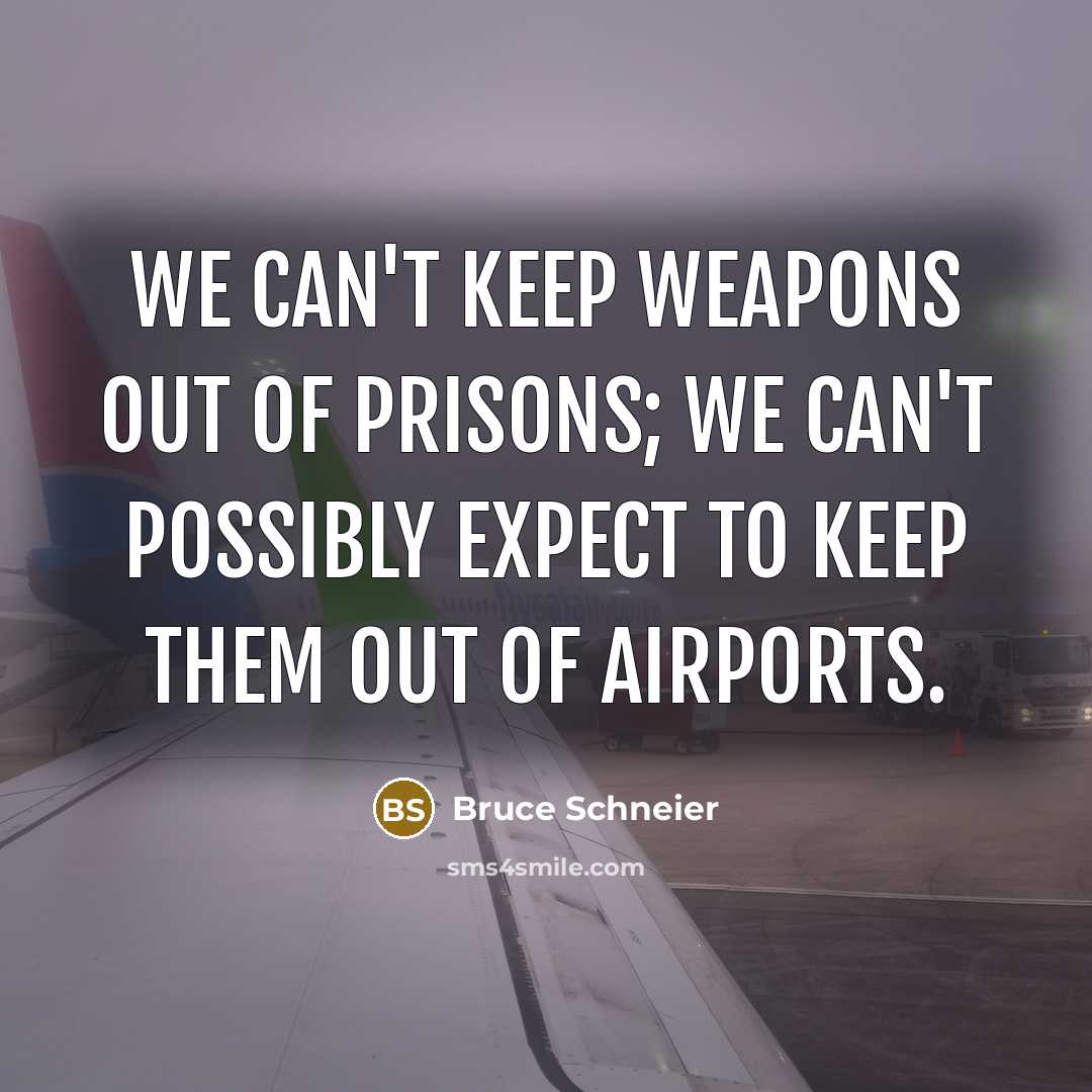 “We can't keep weapons out of prisons; we can't possibly…” quote by Bruce Schneier