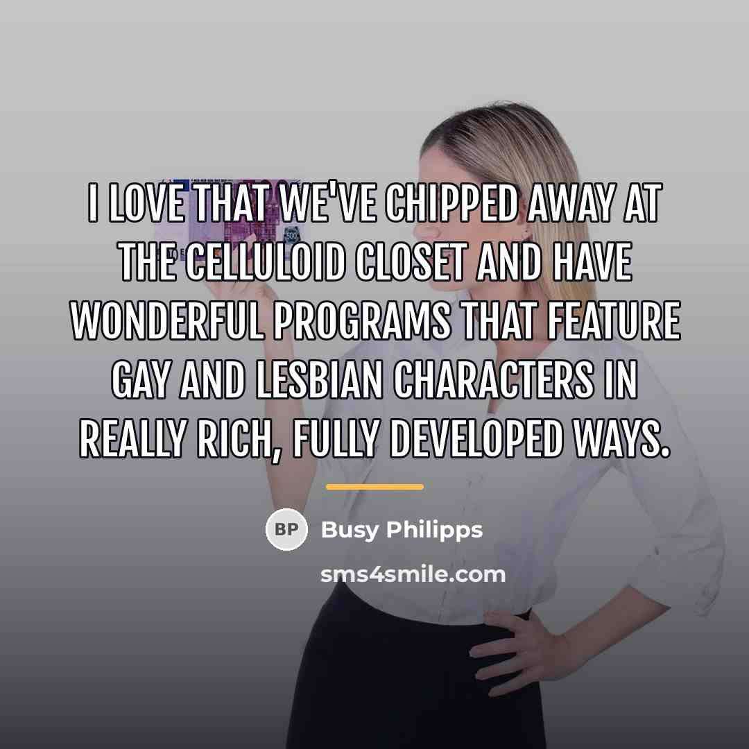 “I love that we've chipped away at the celluloid closet…” quote by Busy Philipps
