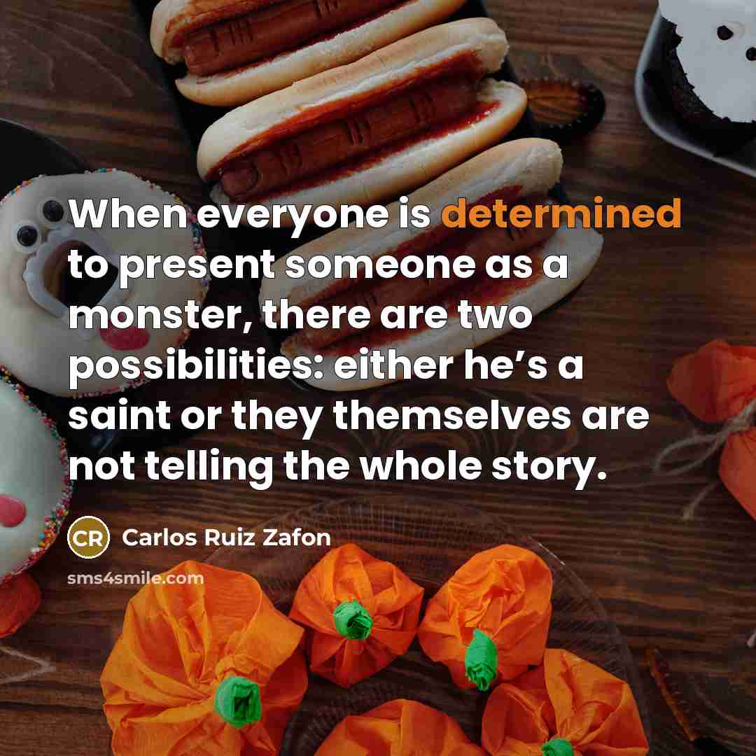 “When everyone is determined to present someone as a monster,…” quote by Carlos Ruiz Zafon